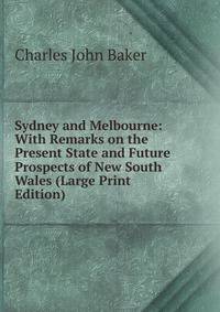 Sydney and Melbourne: With Remarks on the Present State and Future Prospects of New South Wales (Large Print Edition)