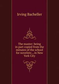 The master: being in part copied from the minutes of the school for novelists ., in New York City