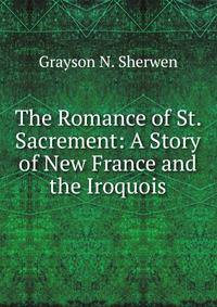 The Romance of St. Sacrement: A Story of New France and the Iroquois