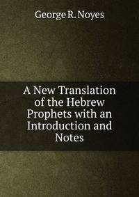 A New Translation of the Hebrew Prophets with an Introduction and Notes