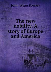The new nobility. A story of Europe and America
