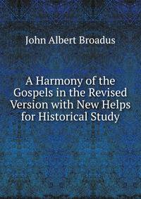 A Harmony of the Gospels in the Revised Version with New Helps for Historical Study