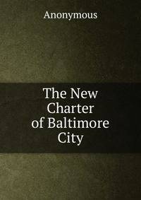 The New Charter of Baltimore City