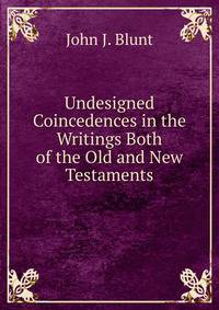 Undesigned Coincedences in the Writings Both of the Old and New Testaments
