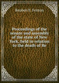 Proceedings of the senate and assembly of the state of New York, held in relation to the death of Re