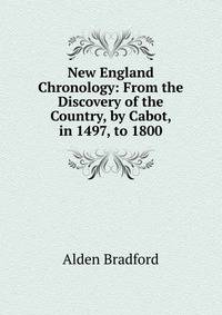 New England Chronology: From the Discovery of the Country, by Cabot, in 1497, to 1800