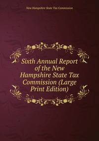 Sixth Annual Report of the New Hampshire State Tax Commission (Large Print Edition)