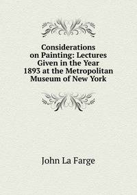 Considerations on Painting: Lectures Given in the Year 1893 at the Metropolitan Museum of New York