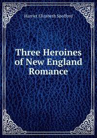 Three Heroines of New England Romance
