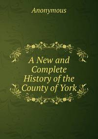 A New and Complete History of the County of York