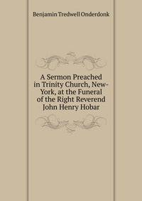 A Sermon Preached in Trinity Church, New-York, at the Funeral of the Right Reverend John Henry Hobar