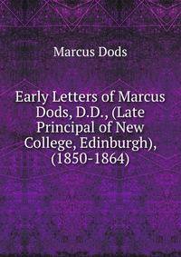 Early Letters of Marcus Dods, D.D., (Late Principal of New College, Edinburgh), (1850-1864)