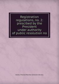 Registration regulations, no. 2: prescibed by the President under authority of public resolution no