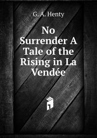 No Surrender A Tale of the Rising in La Vendee
