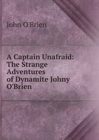 A Captain Unafraid: The Strange Adventures of Dynamite Johny O'Brien