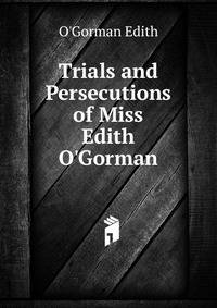 Trials and Persecutions of Miss Edith O'Gorman