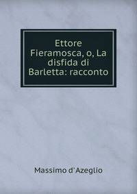 Ettore Fieramosca, o, La disfida di Barletta: racconto