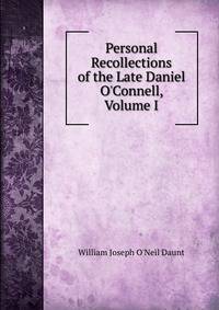Personal Recollections of the Late Daniel O'Connell, Volume I