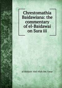 Chrestomathia Baidawiana: the commentary of el-Baidawai on Sura iii