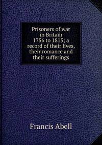 Prisoners of war in Britain 1756 to 1815; a record of their lives, their romance and their sufferings
