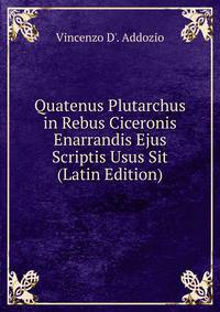 Quatenus Plutarchus in Rebus Ciceronis Enarrandis Ejus Scriptis Usus Sit (Latin Edition)