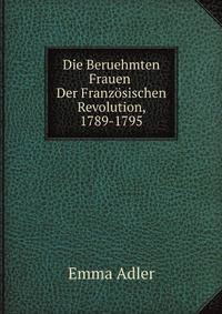 Die Beruehmten Frauen Der Franzosischen Revolution, 1789-1795. (German Edition)