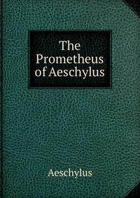 The Prometheus of Aeschylus