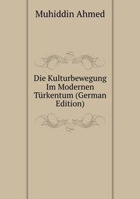 Die Kulturbewegung Im Modernen Turkentum (German Edition)