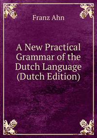 A New Practical Grammar of the Dutch Language (Dutch Edition)