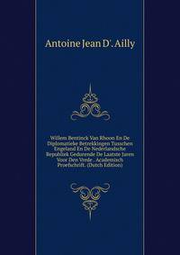 Willem Bentinck Van Rhoon En De Diplomatieke Betrekkingen Tusschen Engeland En De Nederlandsche Republiek Gedurende De Laatste Jaren Voor Den Vrede . Academisch Proefschrift. (Dutch Edition)