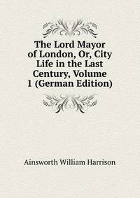 The Lord Mayor of London, Or, City Life in the Last Century, Volume 1 (German Edition)
