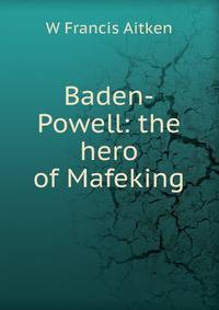 Baden-Powell: the hero of Mafeking