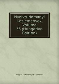 Nyelvtudomanyi Kozlemenyek, Volume 35 (Hungarian Edition)