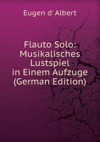 Flauto Solo: Musikalisches Lustspiel in Einem Aufzuge (German Edition)