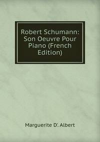 Robert Schumann: Son Oeuvre Pour Piano (French Edition)