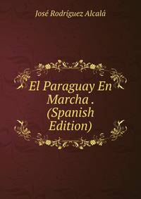 El Paraguay En Marcha . (Spanish Edition)