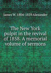 The New York pulpit in the revival of 1858. A memorial volume of sermons