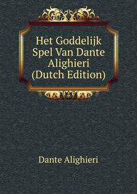 Het Goddelijk Spel Van Dante Alighieri (Dutch Edition)