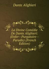 La Divine Comedie De Dante Alighieri: (Enfer--Purgatoire--Paradis) (French Edition)