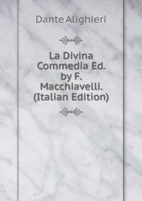 La Divina Commedia Ed. by F. Macchiavelli. (Italian Edition)