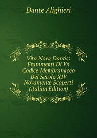 Vita Nova Dantis: Frammenti Di Vn Codice Membranaceo Del Secolo XIV Novamente Scoperti (Italian Edition)