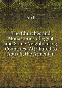 The Churches and Monasteries of Egypt and Some Neighbouring Countries: Attributed to Abu ali, the Armenian