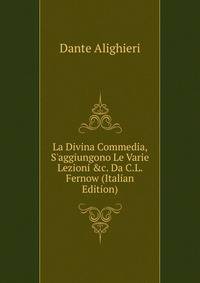 La Divina Commedia, S'aggiungono Le Varie Lezioni &amp;c. Da C.L. Fernow (Italian Edition)