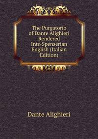The Purgatorio of Dante Alighieri Rendered Into Spenserian English (Italian Edition)