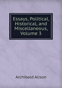 Essays, Political, Historical, and Miscellaneous, Volume 3