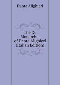 The De Monarchia of Dante Alighieri (Italian Edition)