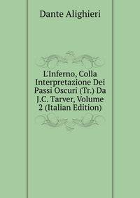 L'Inferno, Colla Interpretazione Dei Passi Oscuri (Tr.) Da J.C. Tarver, Volume 2 (Italian Edition)