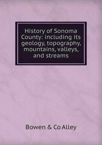 History of Sonoma County: including its geology, topography, mountains, valleys, and streams