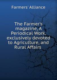 The Farmer's magazine, A Periodical Work, exclusively devoted to Agriculture, and Rural Affairs .