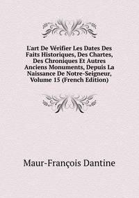 L'art De V?rifier Les Dates Des Faits Historiques, Des Chartes, Des Chroniques Et Autres Anciens Monuments, Depuis La Naissance De Notre-Seigneur, Volume 15 (French Edition)